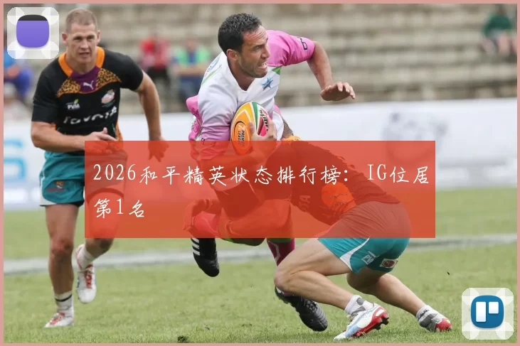 2026和平精英状态排行榜：IG位居第1名