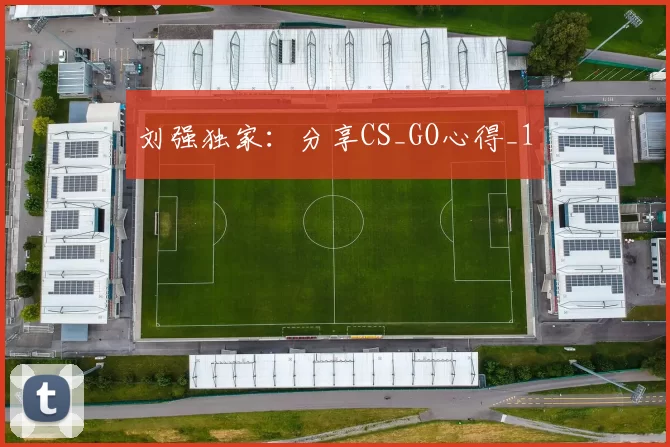 刘强独家：分享CS_GO心得_1